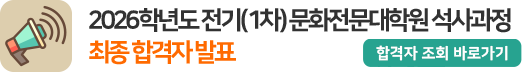2026학년도 전기(1차) 문화전문대학원 석사과정 최종 합격자 발표 2026학년도 전기(1차) 문화전문대학원 석사과정 최종 합격자 발표